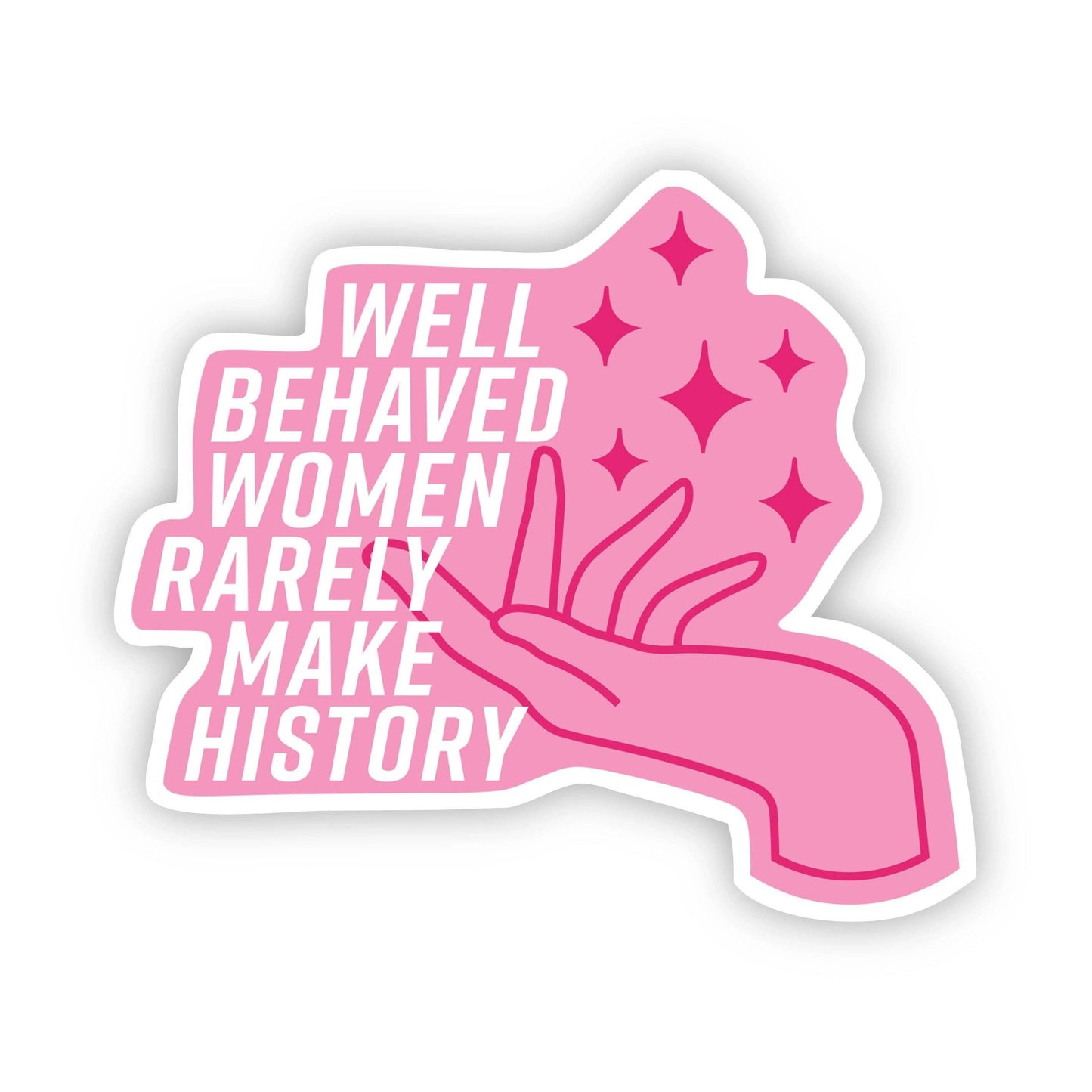 Well Behaved Women Rarely Make History Pink Sticker: Pink